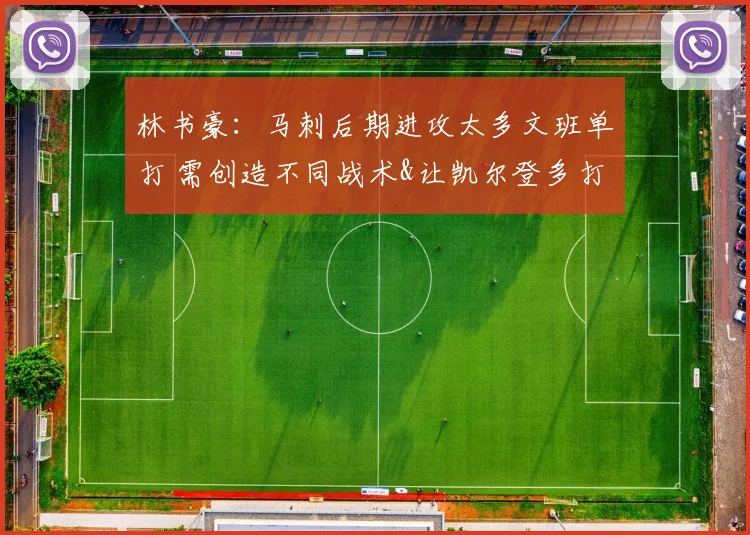 林书豪:马刺后期进攻太多文班单打 需创造不同战术&让凯尔登多打