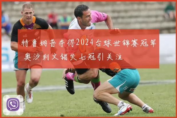 特鲁姆普夺得2024台球世锦赛冠军 奥沙利文错失七冠引关注